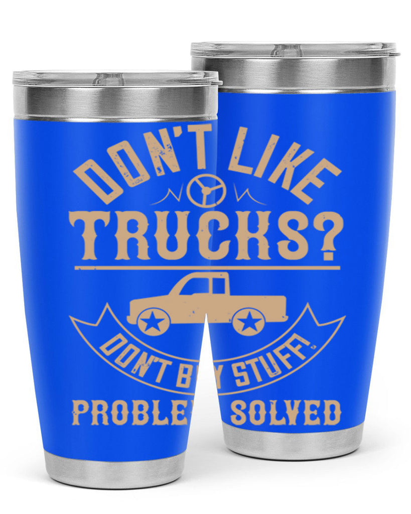 dont like truck dont buy stuff problem solved Style 6#- truck driver- tumbler