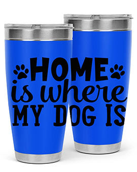home is where my dog is Style 85#- dog- Tumbler