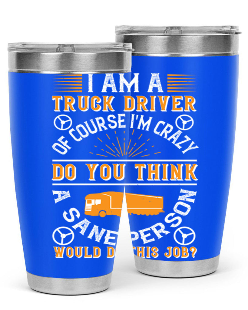 i am a truck driver of course im z Style 47#- truck driver- tumbler