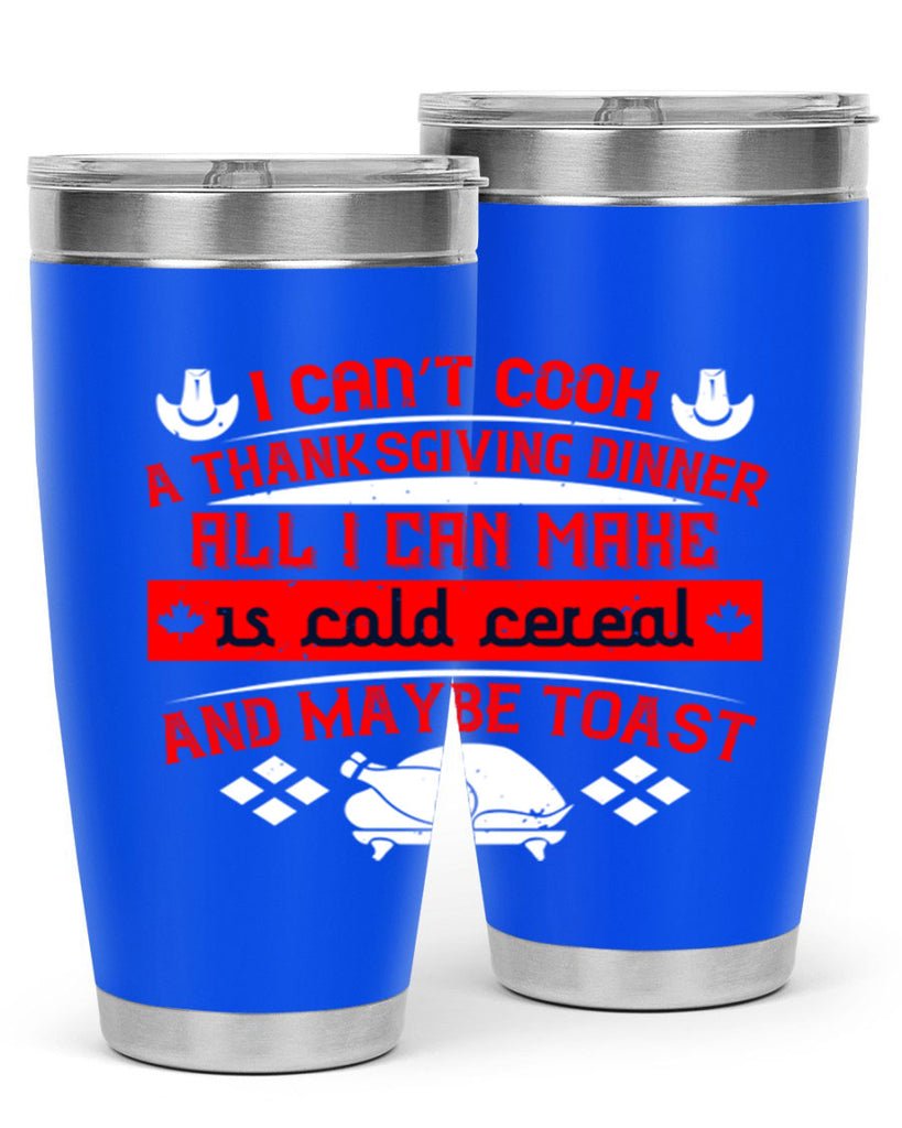 i can’t cook a thanksgiving dinner all i can make is cold cereal and maybe toast 31#- thanksgiving- Tumbler