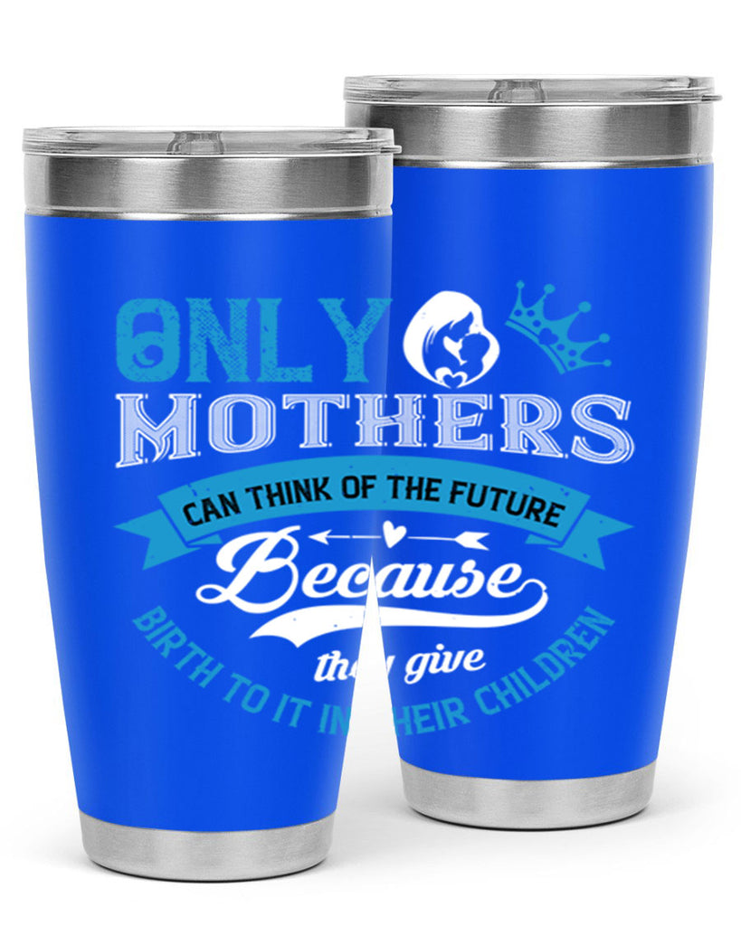 only mothers can think of the future 37#- mothers day- Tumbler