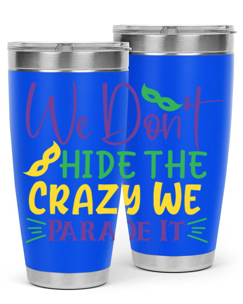 we dont hide the crazy we parade it 72#- mardi gras- Tumbler