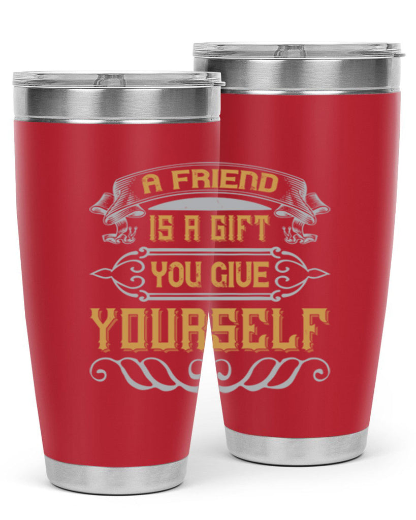 A friend is a gift you give yourself Style 91#- Best Friend- Tumbler