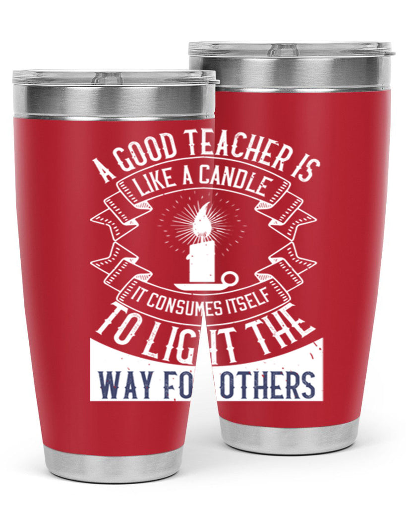 A good teacher is like a candle IT CONSUMES itself to light the way for others Style 111#- teacher- tumbler