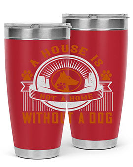 A house is not a home without a dog Style 220#- dog- Tumbler