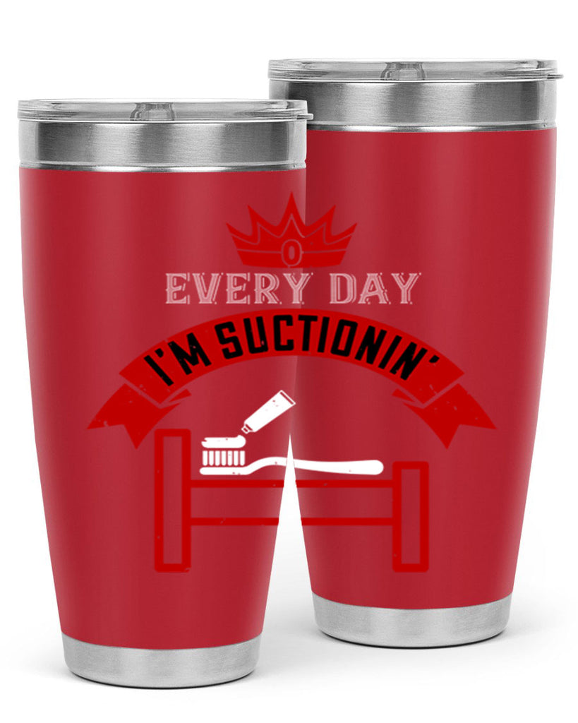 Every day im suctionin Style 41#- dentist- tumbler