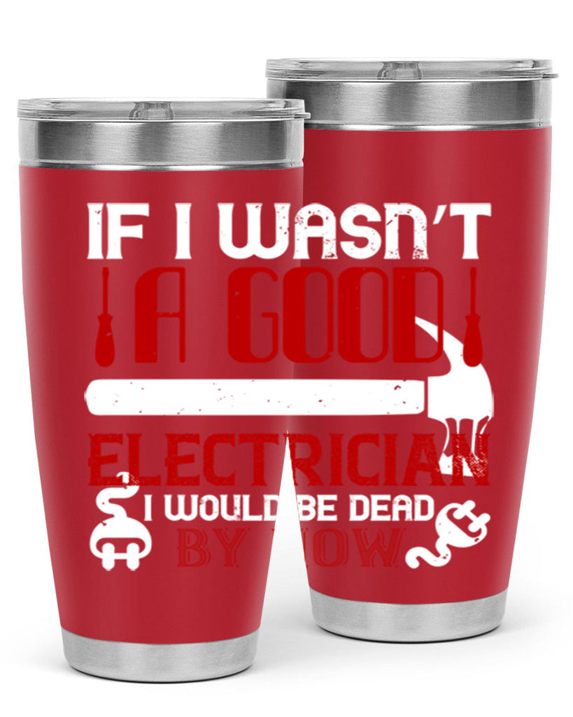 If i wasnt a good electrician i would be dead by now Style 32#- electrician- tumbler