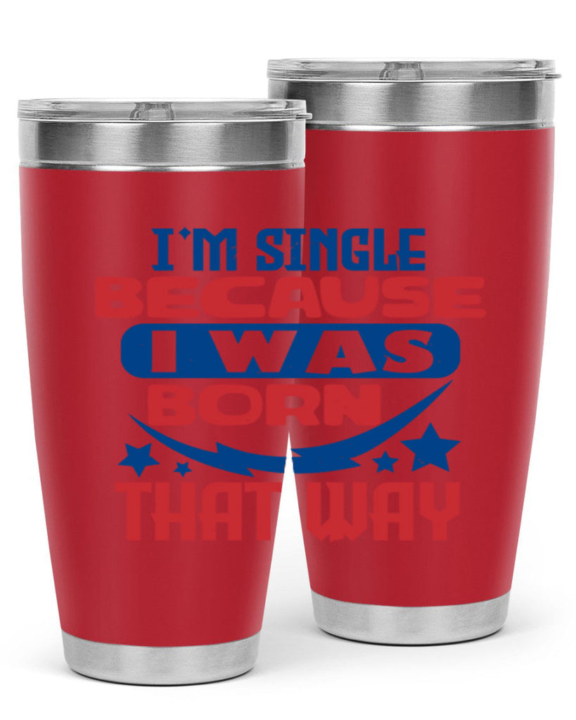 Im single because i was born that way Style 16#- Fourt Of July- Tumbler