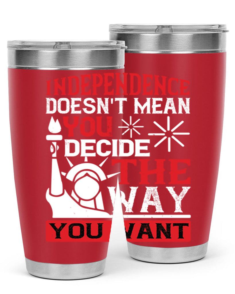Independence doesnt mean you decide the way you want Style 120#- Fourt Of July- Tumbler