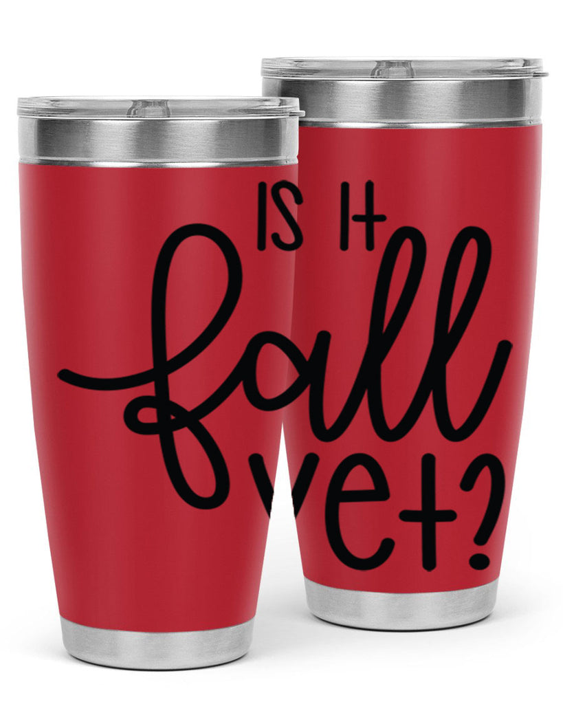 Is It Fall Yet 356#- fall- Tumbler