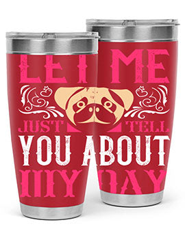 Let Me Just Tell You About My Day Style 34#- dog- Tumbler