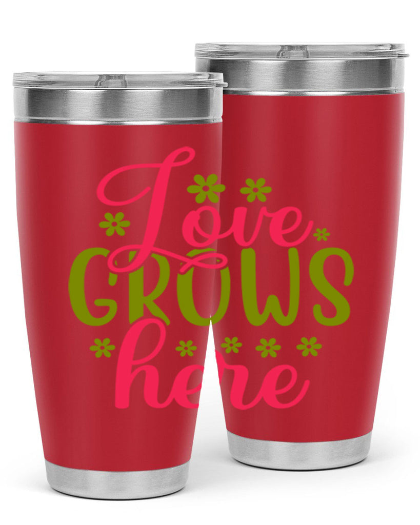 Love Grows Here 329#- spring- Tumbler