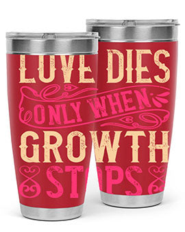 Love dies only when growth stops Style 33#- dog- Tumbler
