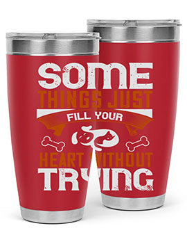 Some things just fill your Heart Without Trying Style 149#- dog- Tumbler