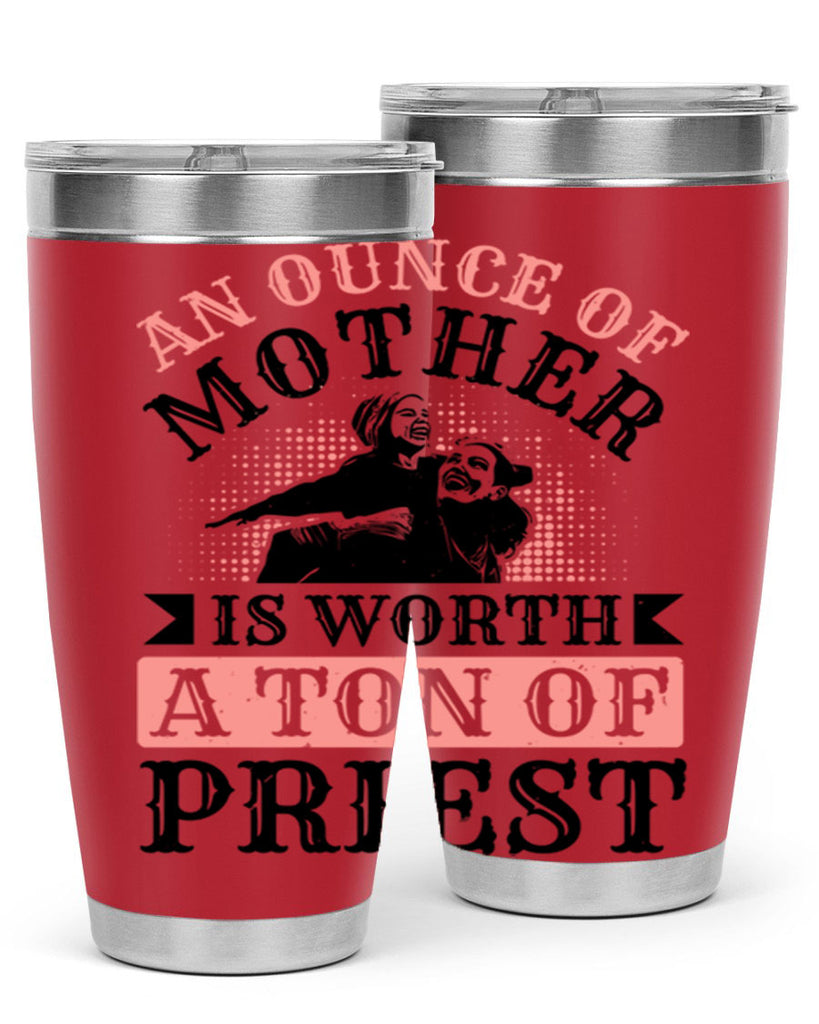 an ounce of mother is worth a ton of priest 1#- mothers day- Tumbler