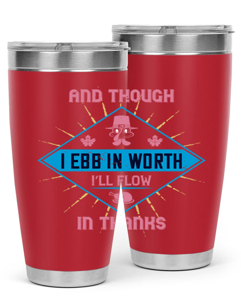and though i ebb in worth i’ll flow in thanks 49#- thanksgiving- Tumbler
