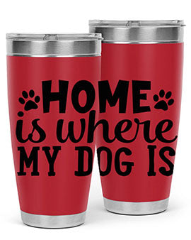 home is where my dog is Style 85#- dog- Tumbler