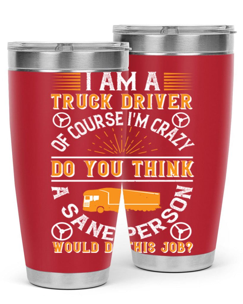 i am a truck driver of course im z Style 47#- truck driver- tumbler