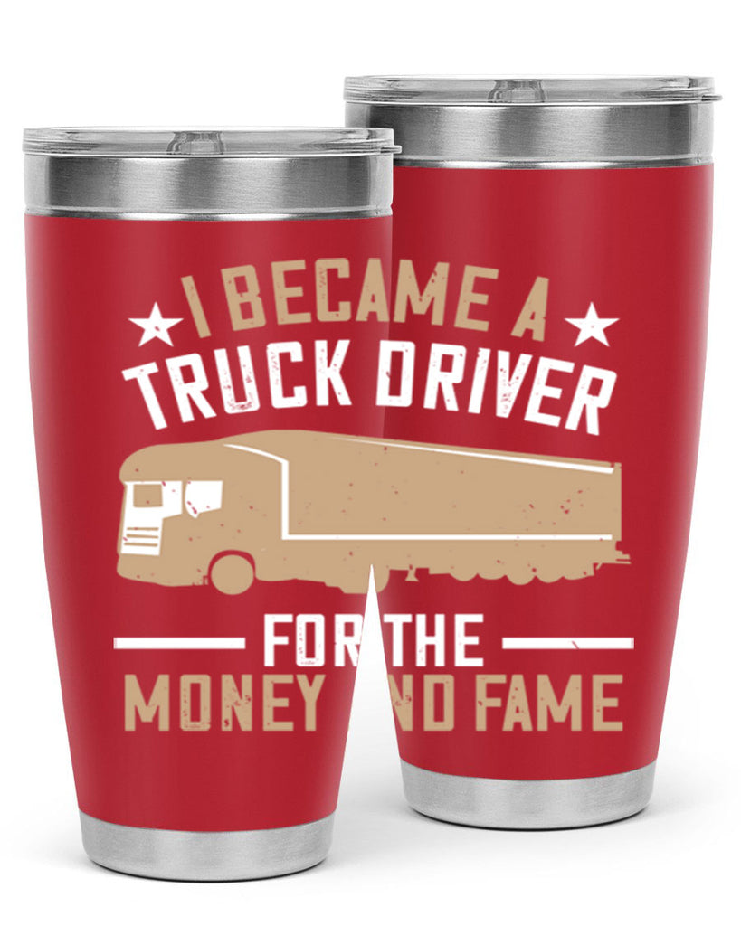 i became a truck driver for the money and fame Style 45#- truck driver- tumbler