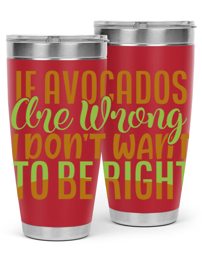 if avocados are wrong i dont want to be right 6#- avocado- Tumbler
