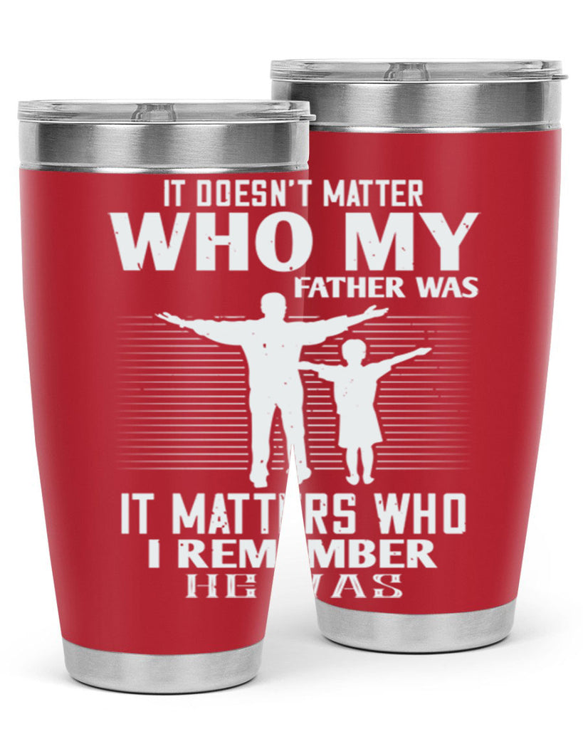 it doesn’t matter who 206#- fathers day- Tumbler