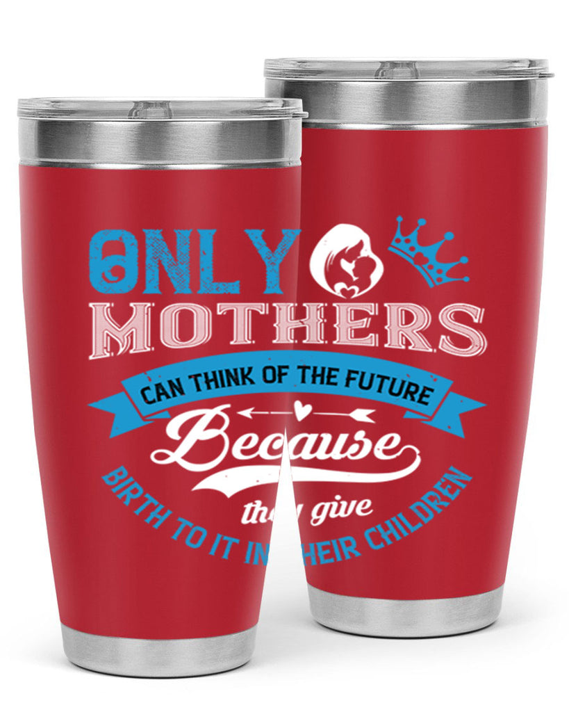 only mothers can think of the future 37#- mothers day- Tumbler