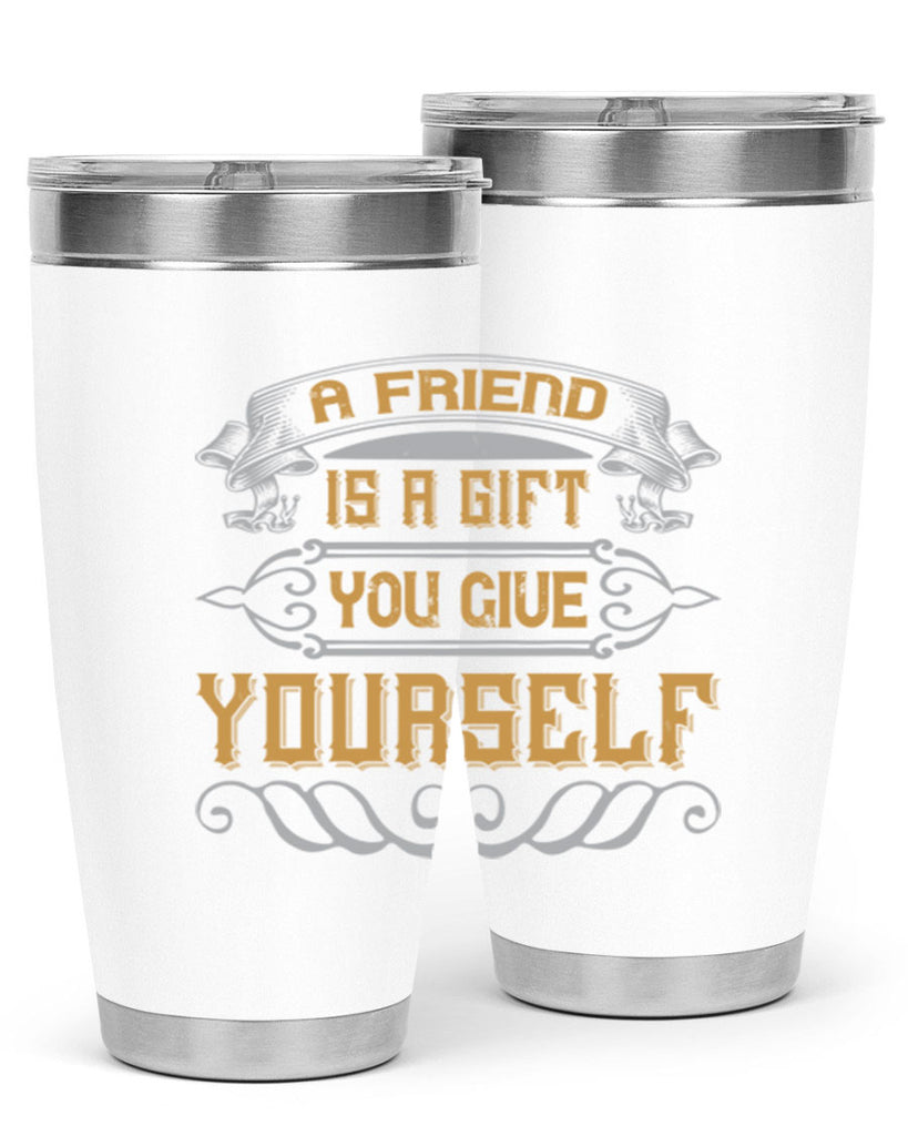 A friend is a gift you give yourself Style 91#- Best Friend- Tumbler