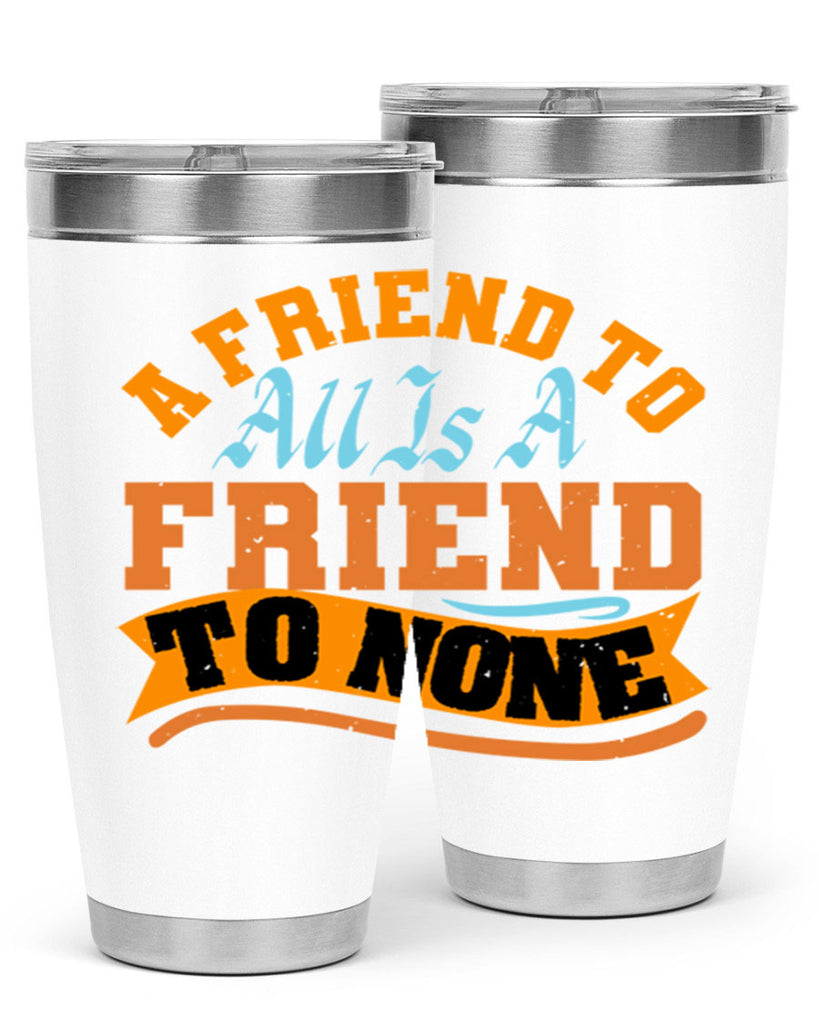 A friend to all is a friend to none Style 112#- Best Friend- Tumbler