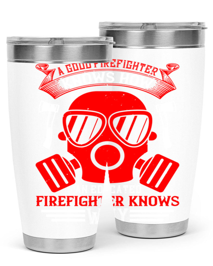A good firefighter knows how an educated firefighter knows why Style 95#- fire fighter- tumbler