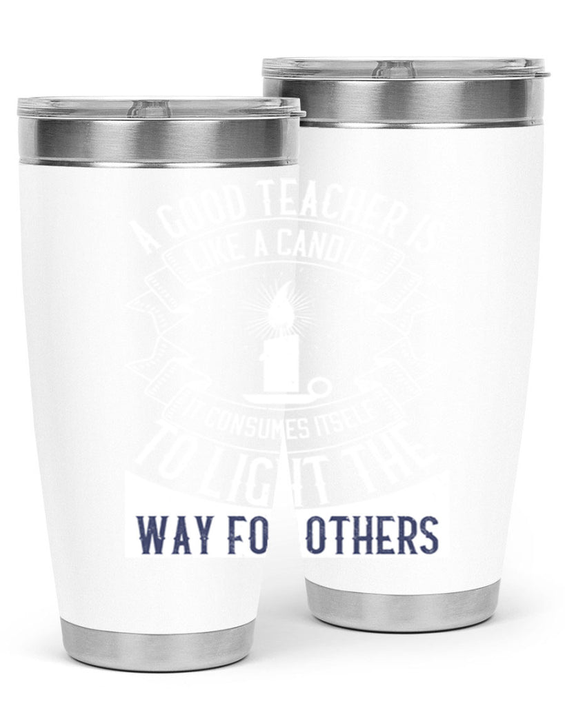 A good teacher is like a candle IT CONSUMES itself to light the way for others Style 111#- teacher- tumbler