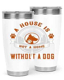A house is not a home without a dog Style 220#- dog- Tumbler