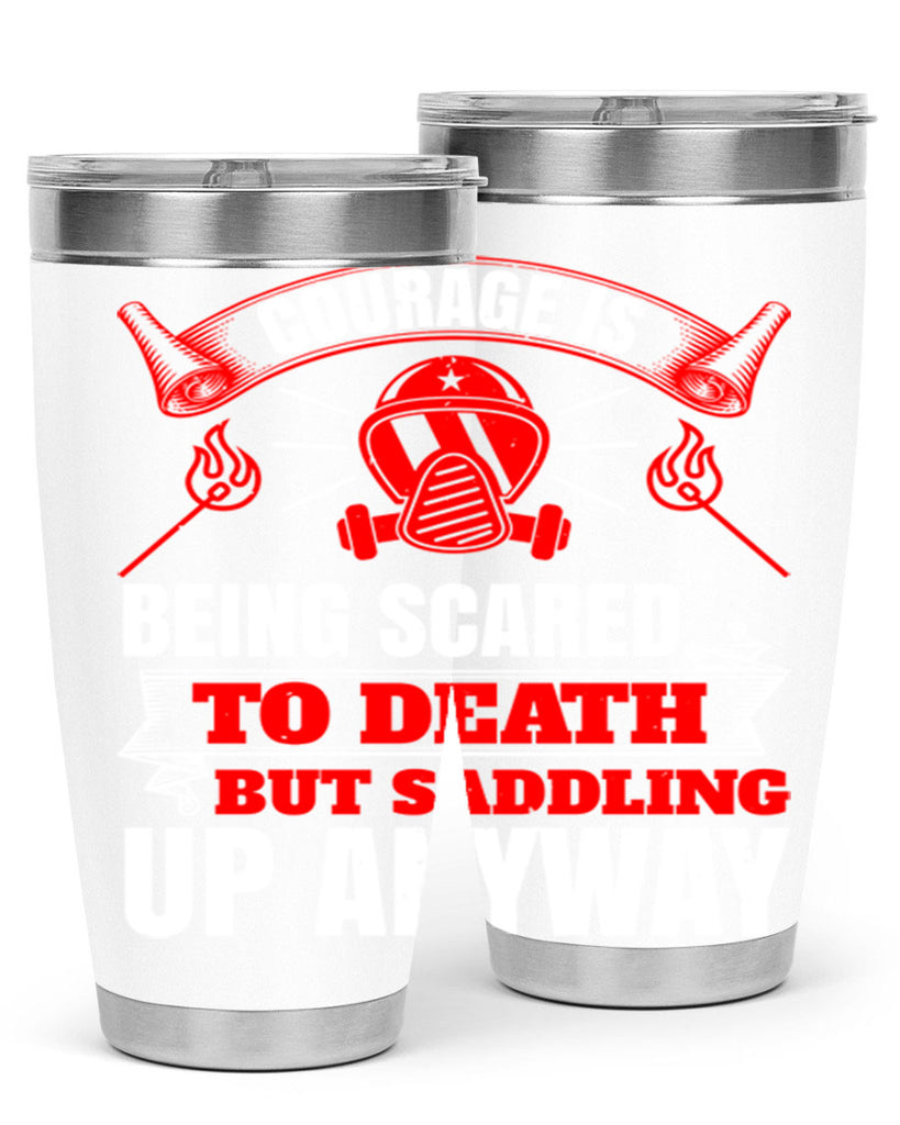 Courage is being scared to death but saddling up anyway Style 87#- fire fighter- tumbler