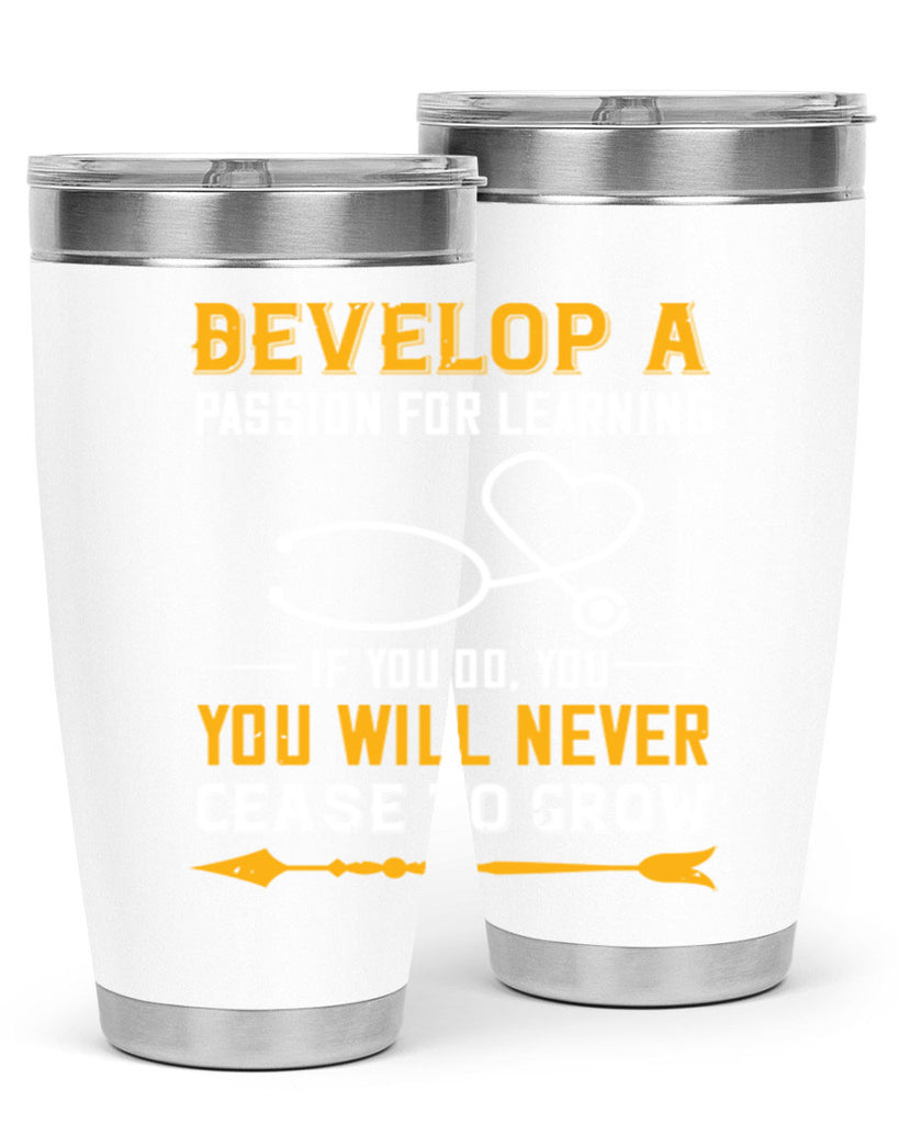 Develop a passion for learning If you do you will never cease to grow Style 399#- nurse- tumbler