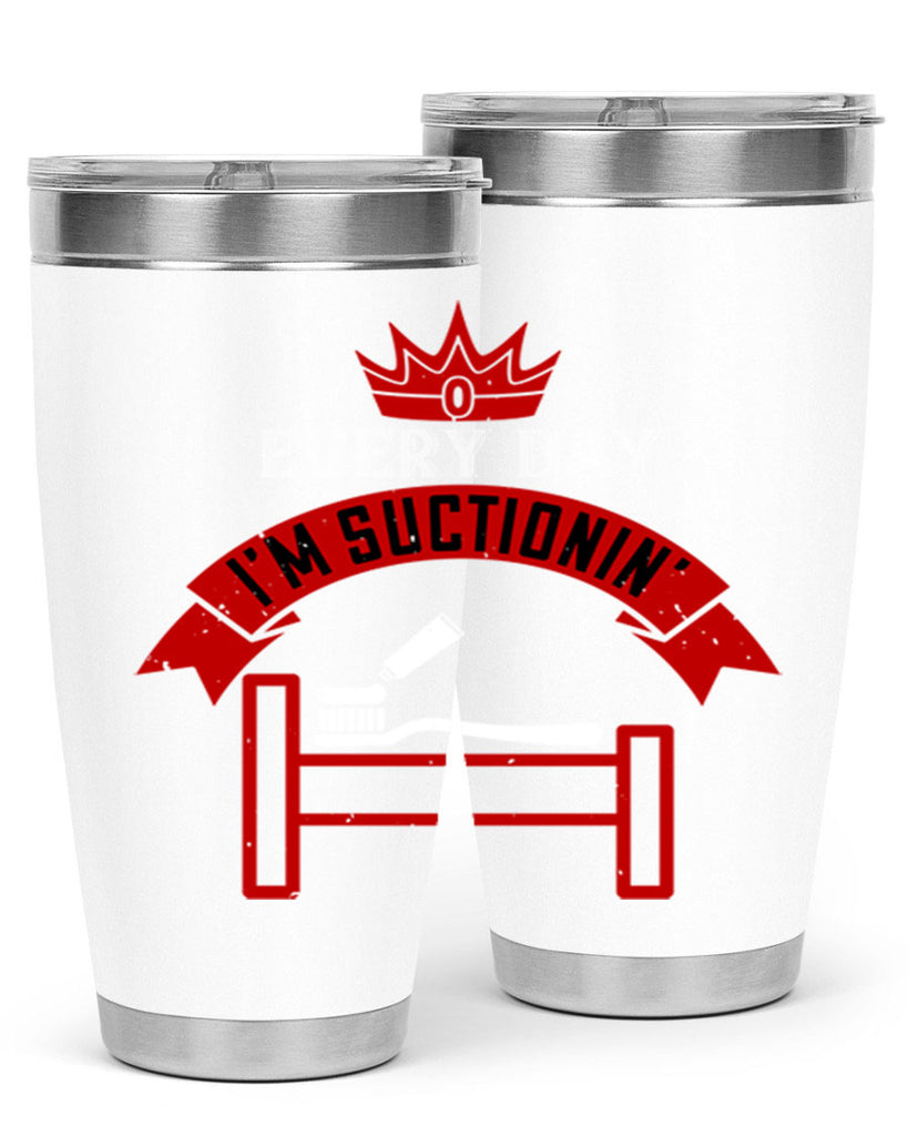 Every day im suctionin Style 41#- dentist- tumbler