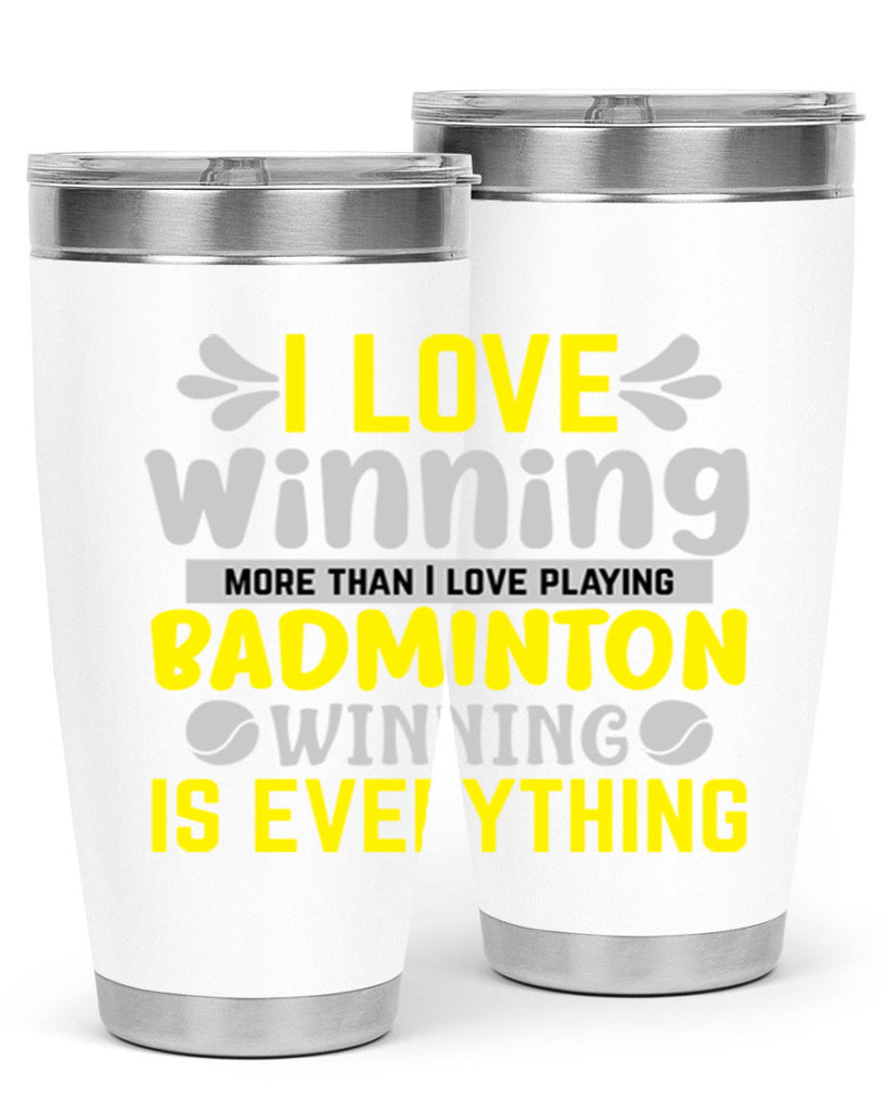 I LOVE winning more than I love playing BADMINTON WINNINGIS EVERYTHING 1102#- badminton- Tumbler