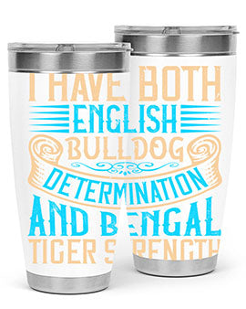 I have both English bulldog determination and Bengal tiger strength Style 42#- dog- Tumbler