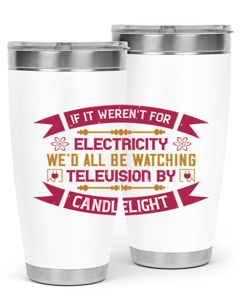If it werent for electricity wed all be watching television candlelight Style 30#- electrician- tumbler