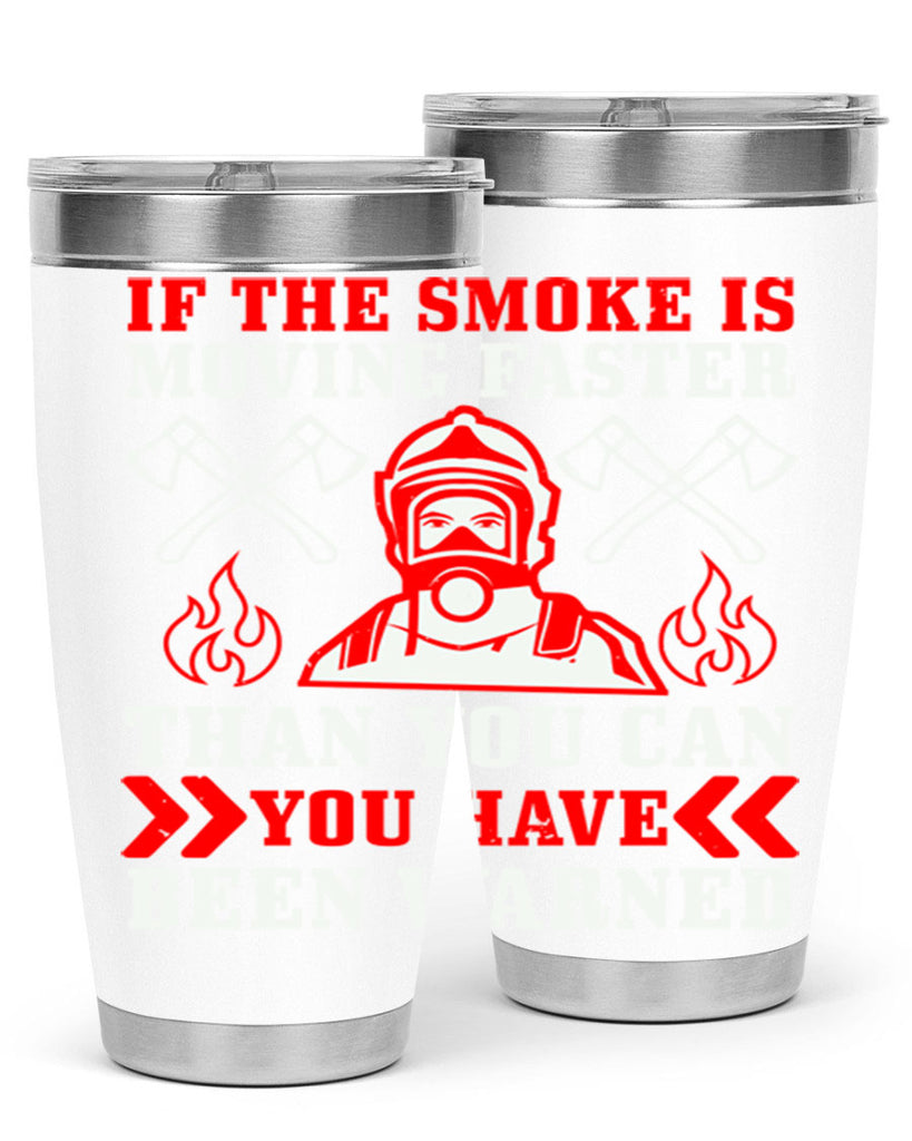 If the smoke is moving faster than you can you have been warned Style 60#- fire fighter- tumbler
