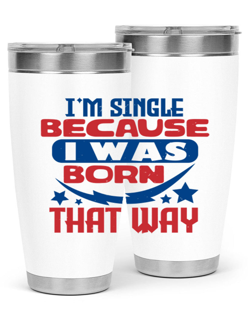 Im single because i was born that way Style 16#- Fourt Of July- Tumbler