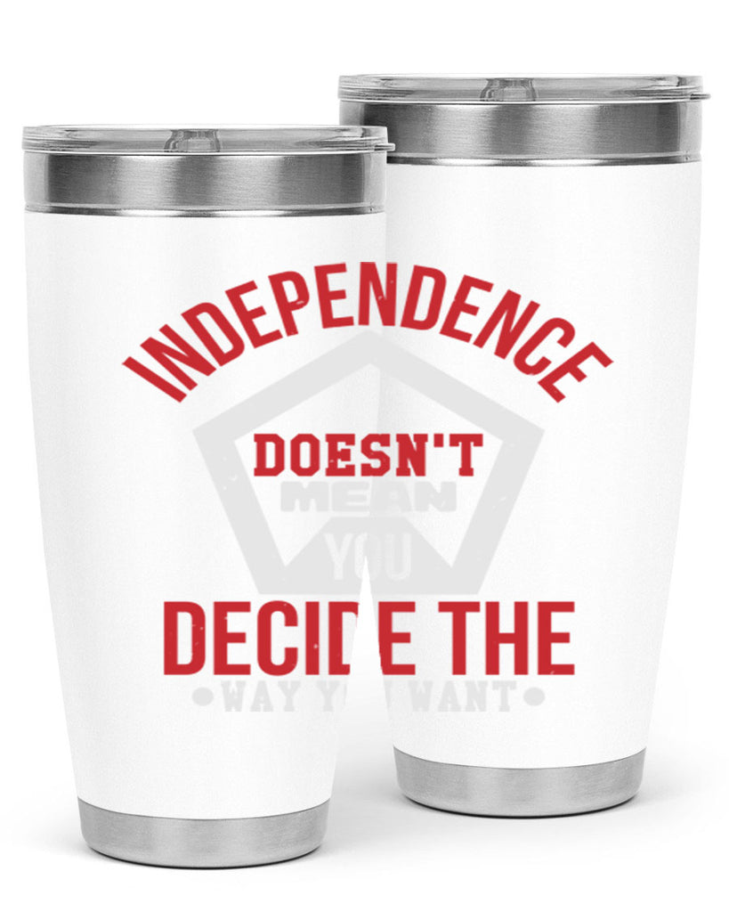 Independence doesnt mean you decide Style 22#- Fourt Of July- Tumbler