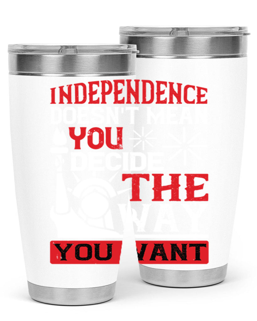 Independence doesnt mean you decide the way you want Style 120#- Fourt Of July- Tumbler