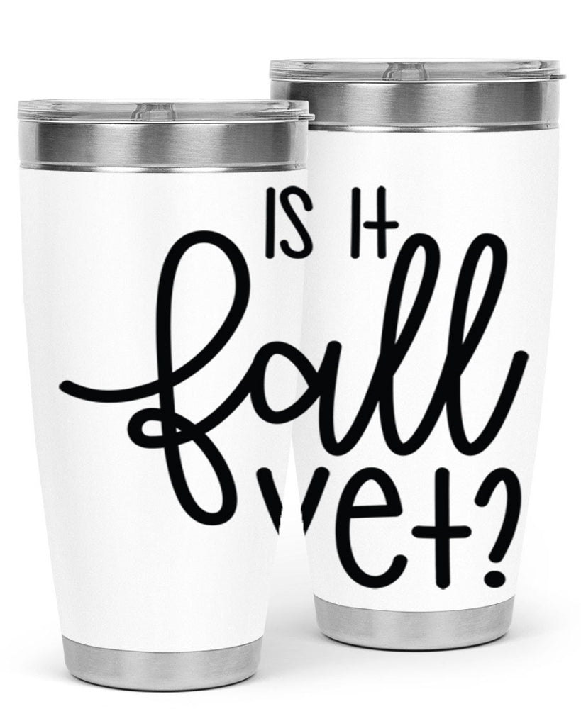Is It Fall Yet 356#- fall- Tumbler