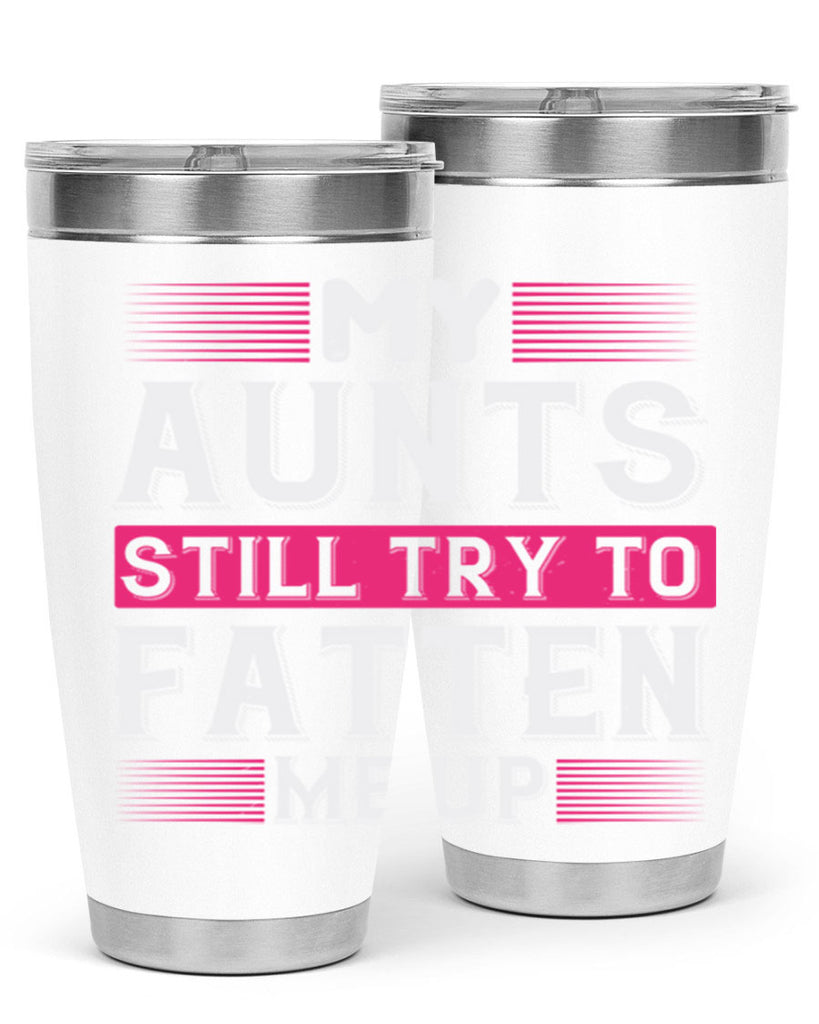 My aunts still try to fatten me up Style 36#- aunt- Tumbler