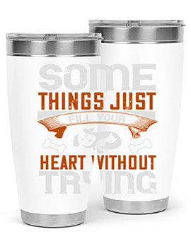 Some things just fill your Heart Without Trying Style 149#- dog- Tumbler