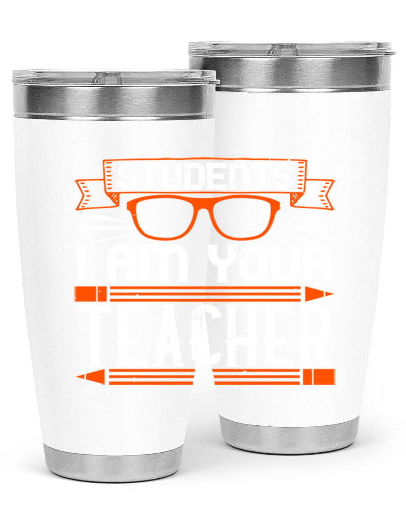 Students I am your teacher Style 20#- teacher- tumbler