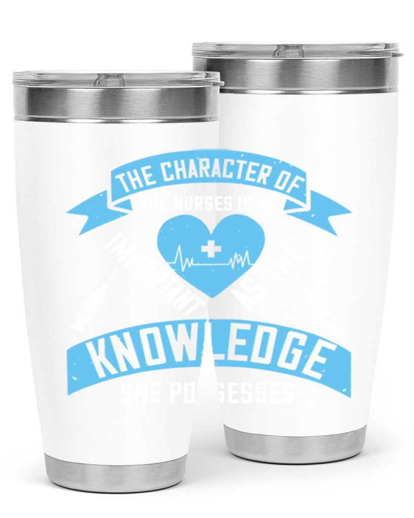 The character of the Nurses is as important as the knowledge she possesses Style 260#- nurse- tumbler