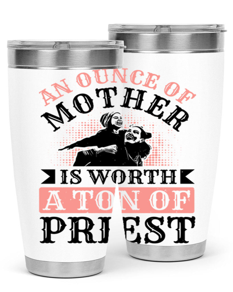 an ounce of mother is worth a ton of priest 1#- mothers day- Tumbler