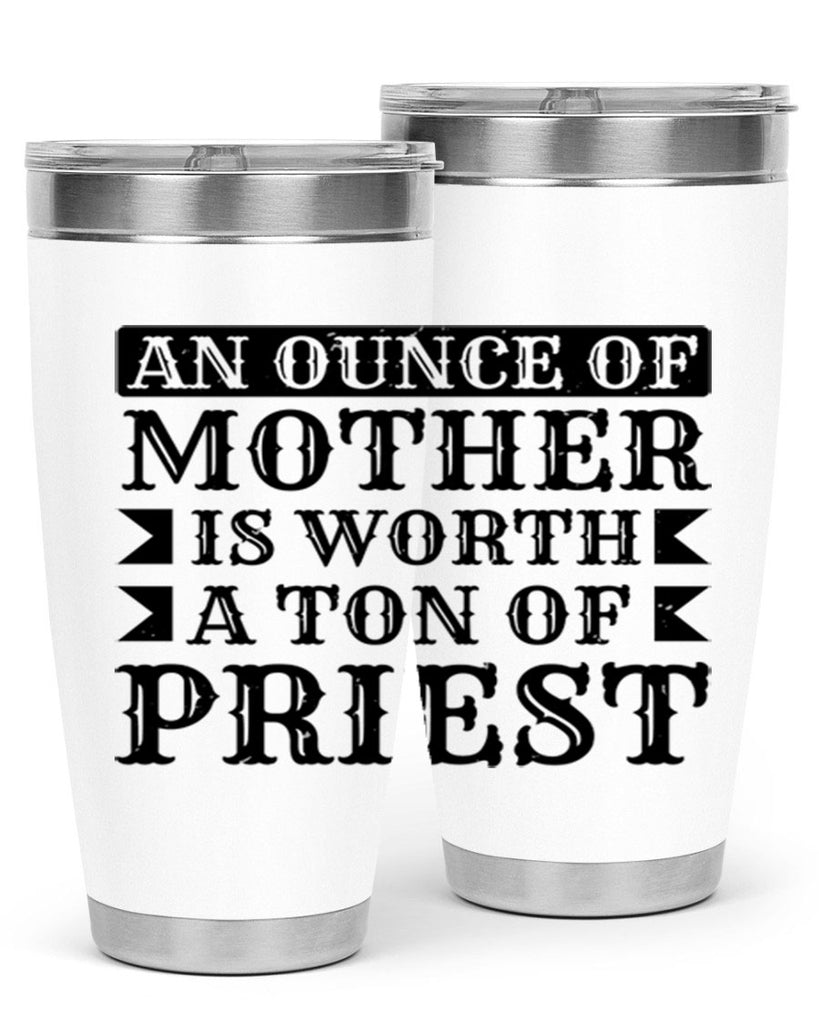 an ounce of mother is worth a ton of priest 97#- mothers day- Tumbler