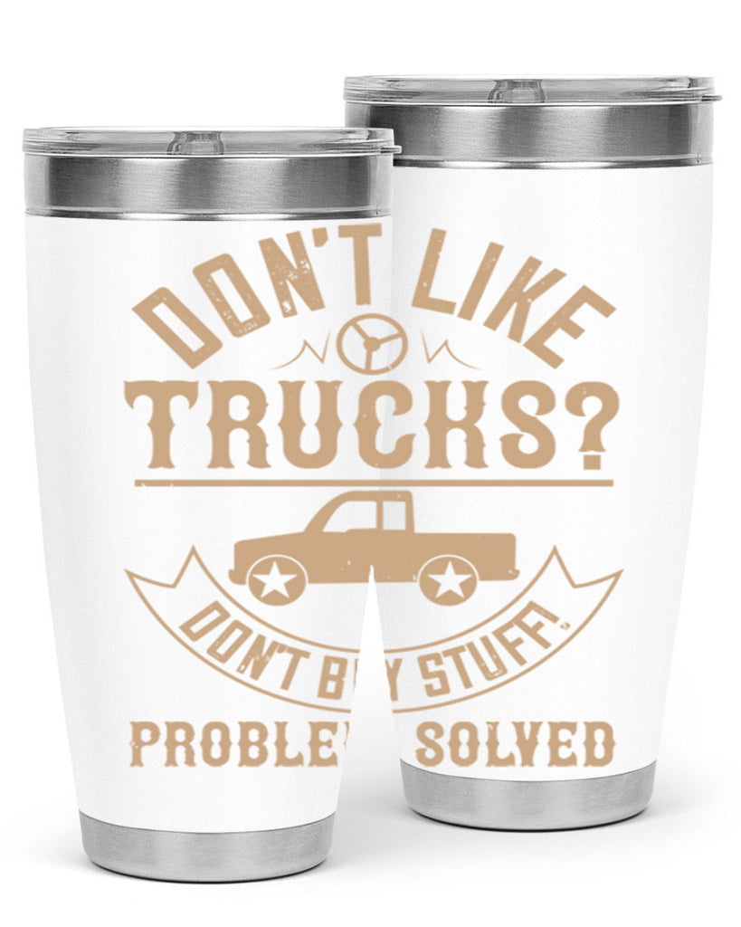 dont like truck dont buy stuff problem solved Style 6#- truck driver- tumbler