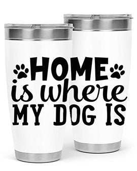 home is where my dog is Style 85#- dog- Tumbler